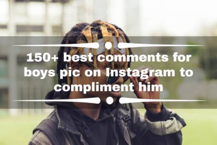 150+ best comments for boys pic on Instagram to compliment him Tuko.co.ke