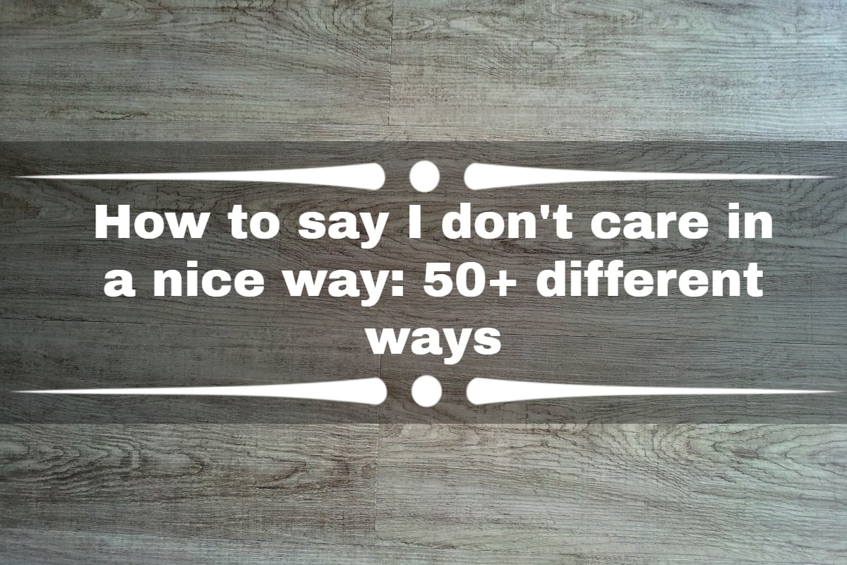 How to say I don't care in a nice way: 50+ different ways - Tuko.co.ke