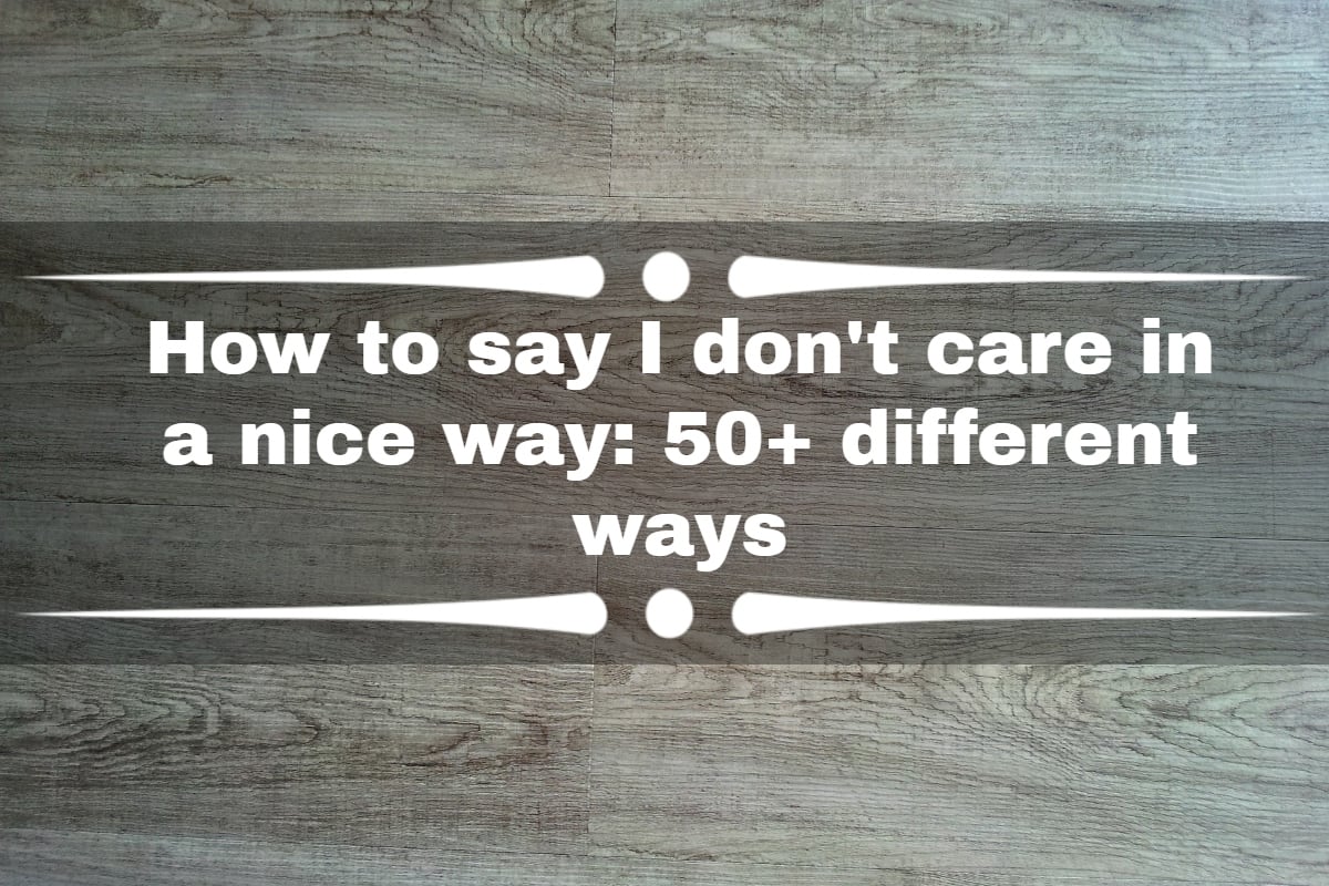 how-to-say-i-don-t-care-in-a-nice-way-50-different-ways-tuko-co-ke