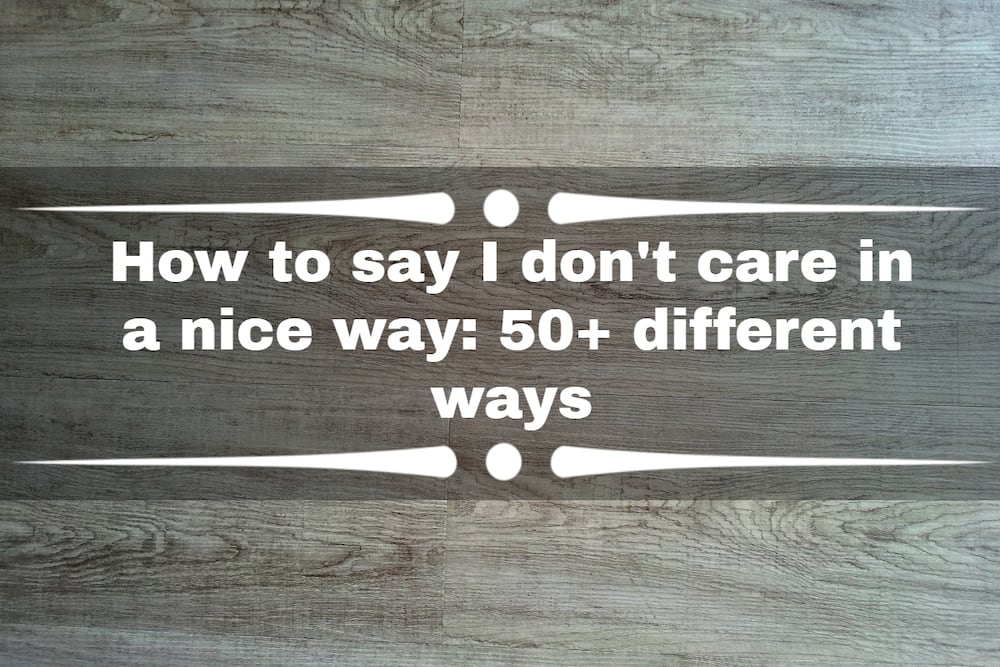 How to say I don't care in a nice way