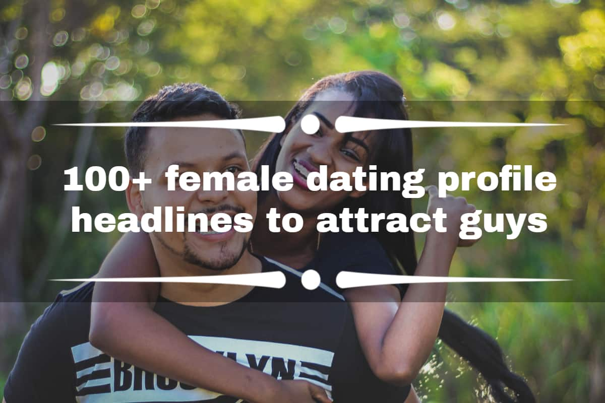 Female dating profile headlines: 100+ catchy headlines to attract guys