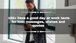 150+ have a good day at work texts for him: messages, wishes and quotes