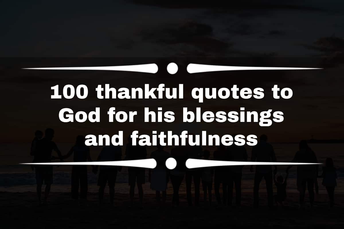 Quotes For Thanks God 100 thankful quotes to God for his blessings and faithfulness - Tuko.co.ke