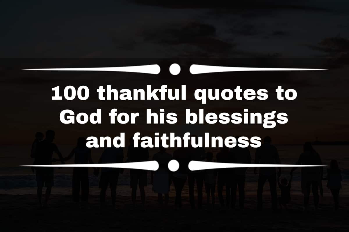 100 thankful quotes to God for his blessings and faithfulness - Tuko.co.ke