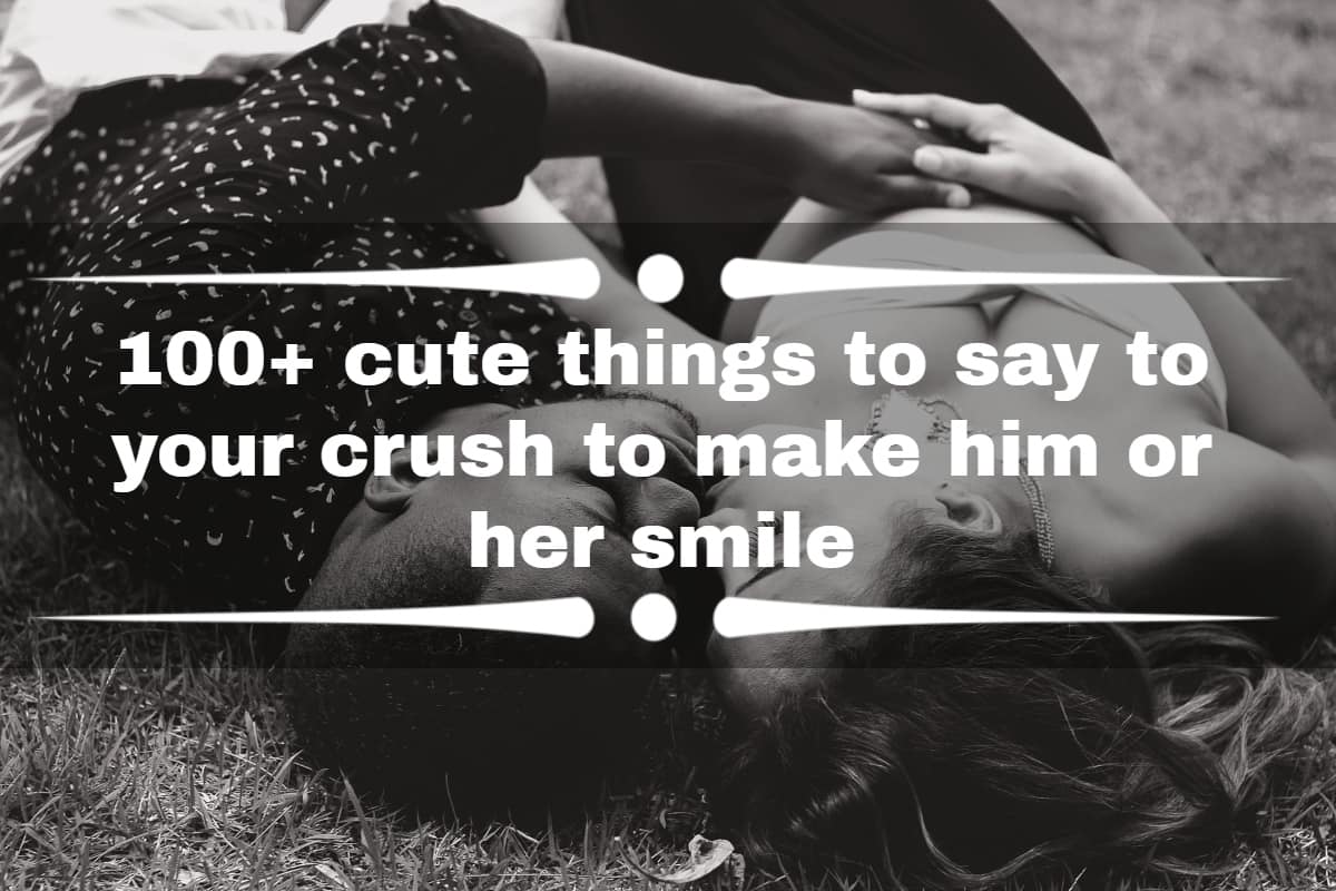 100 Cute Things To Say To Your Crush To Make Him Or Her Smile Tuko Co Ke