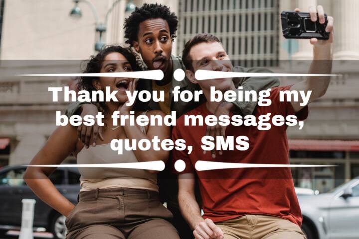 Thank you for being my best friend messages, quotes, SMS - Tuko.co.ke