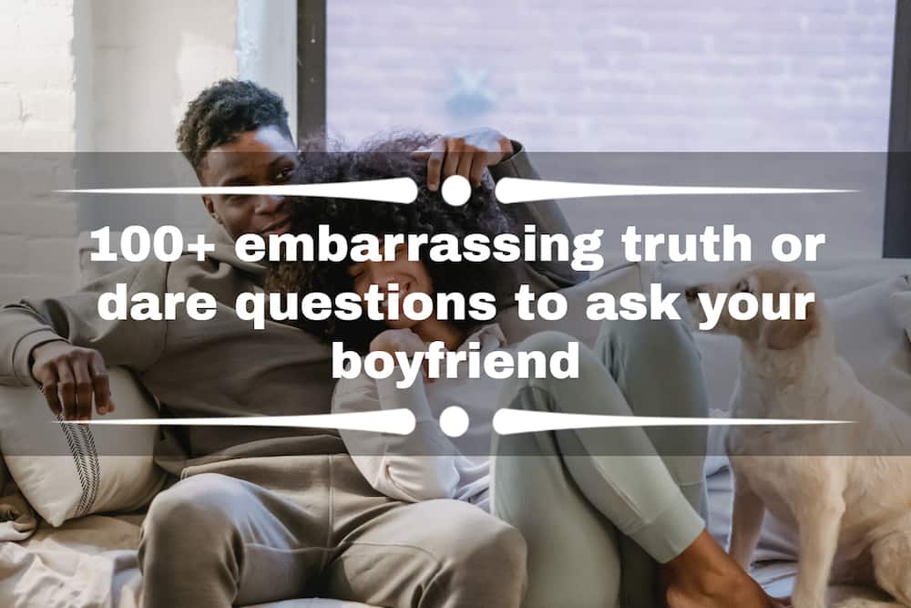 Truth or dare questions to ask your boyfriend