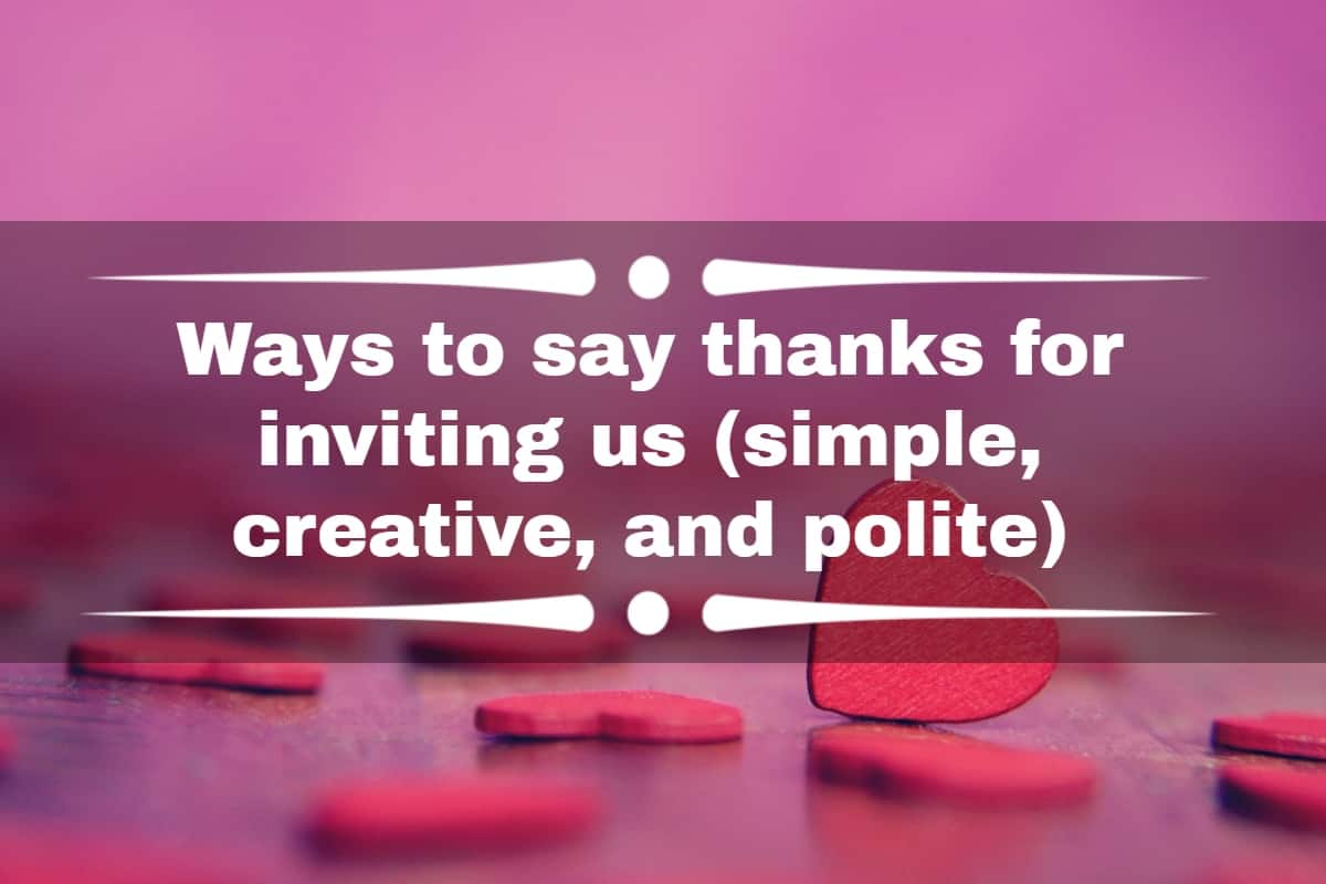 50+ ways to say thanks for inviting us (simple, creative, and polite) 