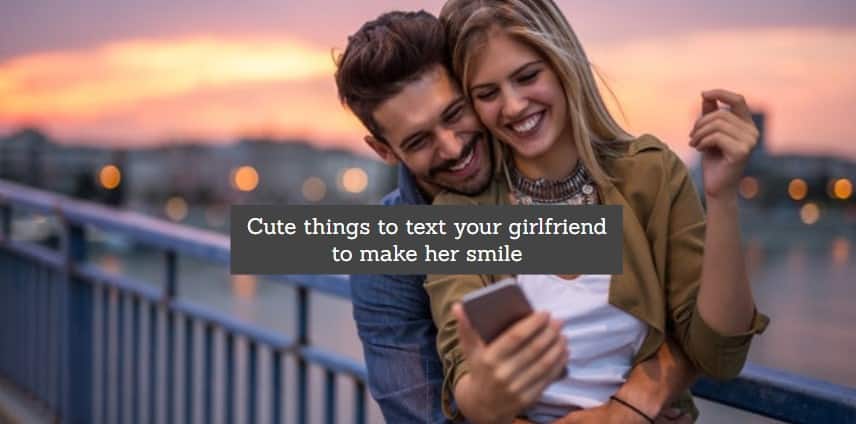 Cute things to text your girlfriend to make her smile