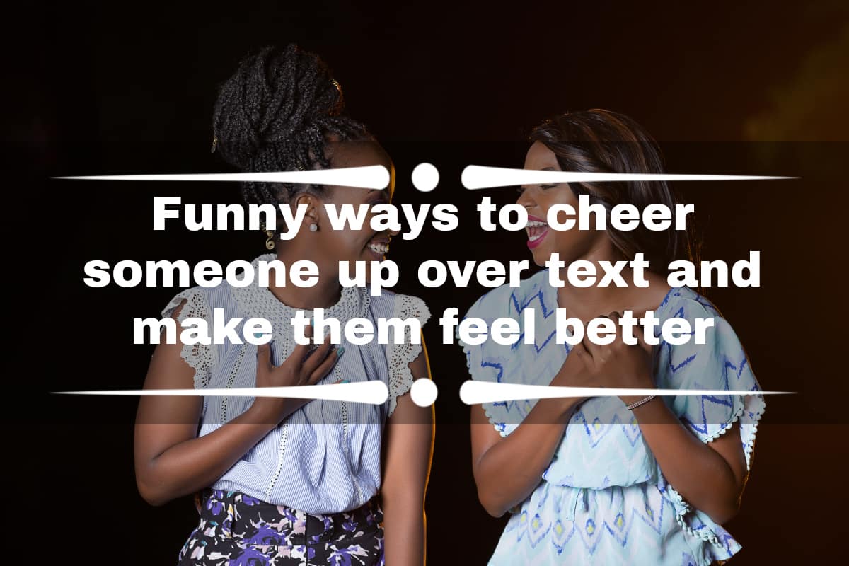 How To Cheer Someone Up Over Text Funny