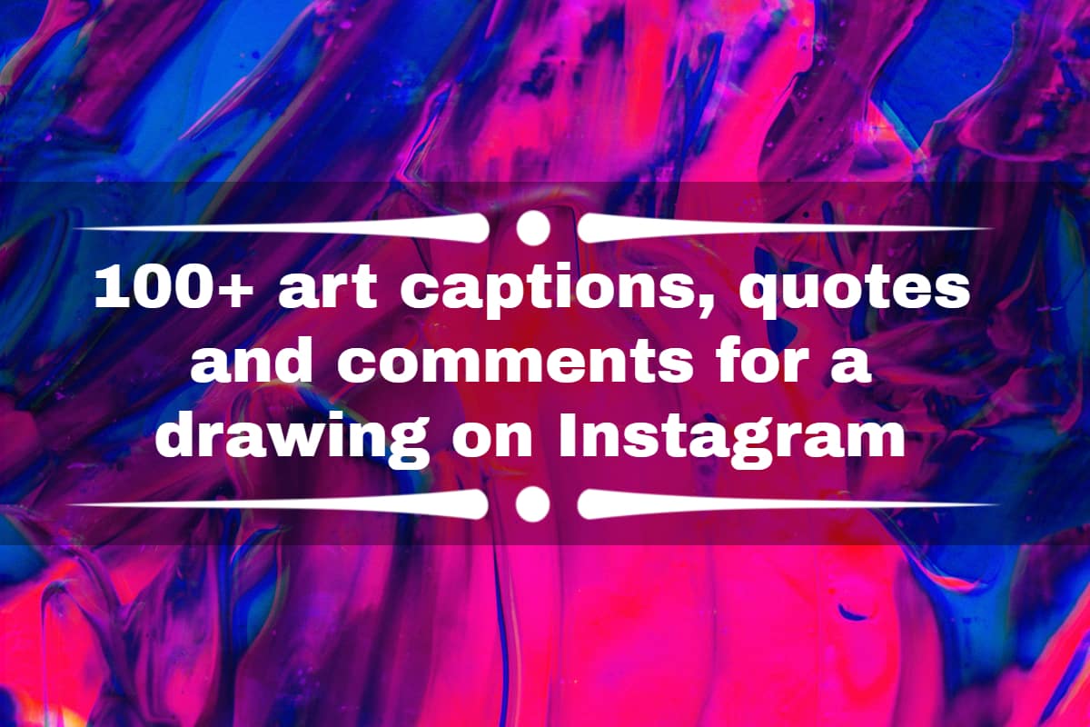 100+ art captions, quotes and comments for a drawing on Instagram