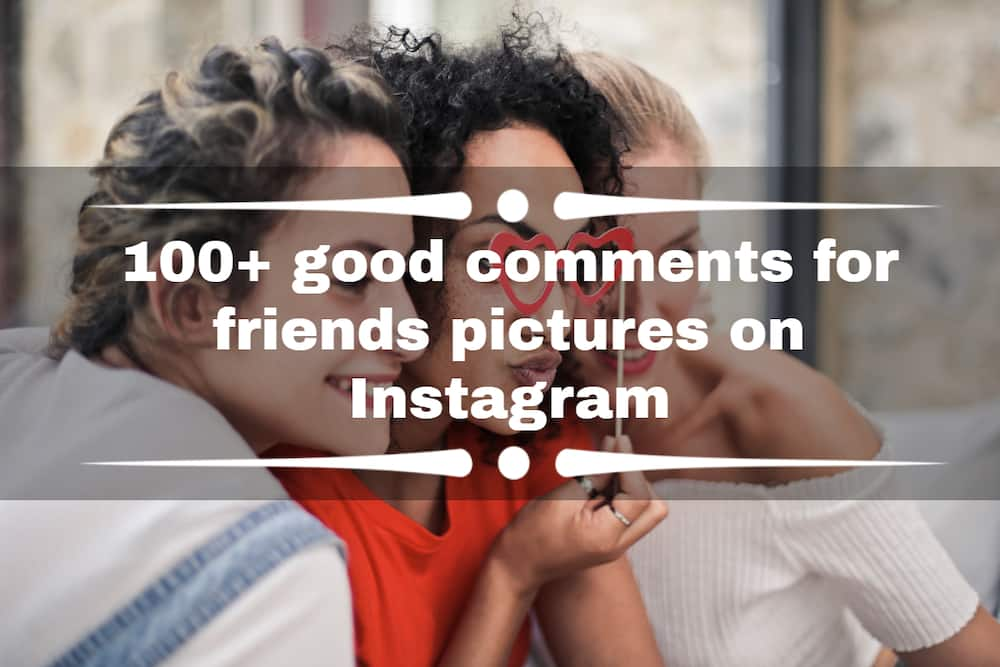 100 Good Comments For Friends Pictures On Instagram Best Captions