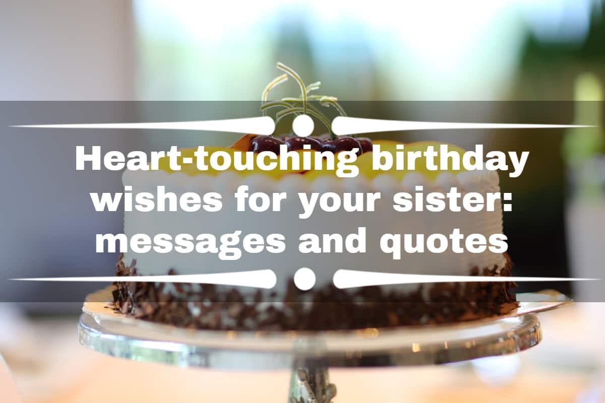 Heart-touching birthday wishes for your sister: messages and