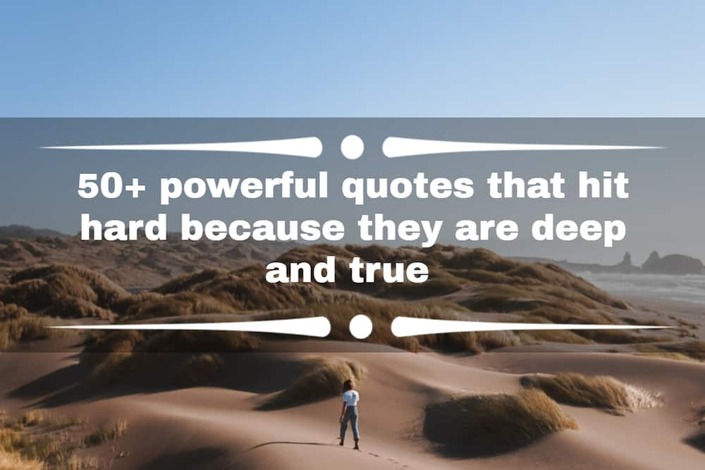 50-powerful-quotes-that-hit-hard-because-they-are-deep-and-true-tuko