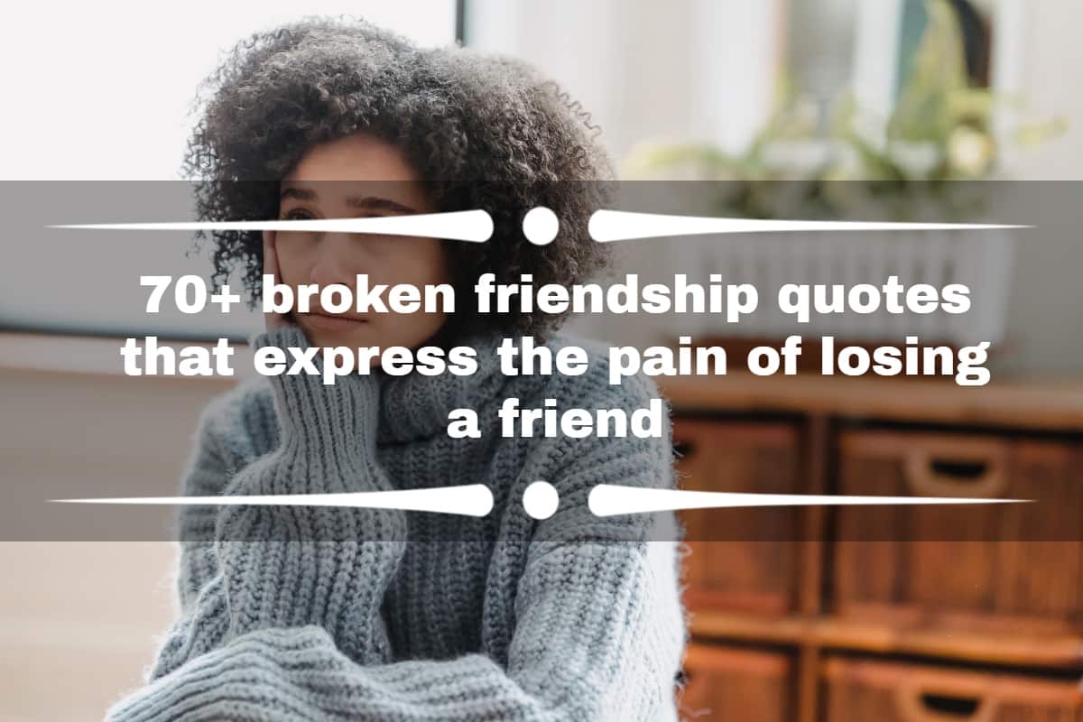 70+ broken friendship quotes that express the pain of losing a ...
