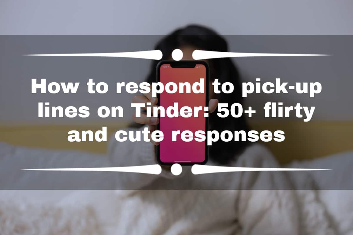 How To Respond To Pick-Up Lines On Tinder: 50+ Flirty And Cute Responses -  Tuko.Co.Ke