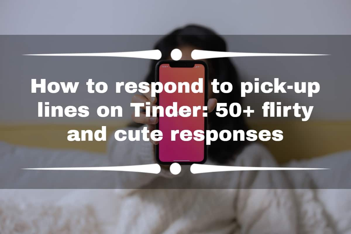 How to respond to pick-up lines on Tinder: 50+ flirty and cute responses 