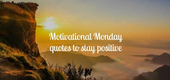 Motivational Monday quotes to stay positive - Tuko.co.ke