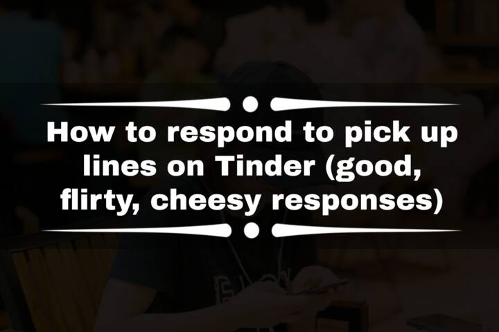 how-to-respond-to-pick-up-lines-on-tinder-good-flirty-cheesy