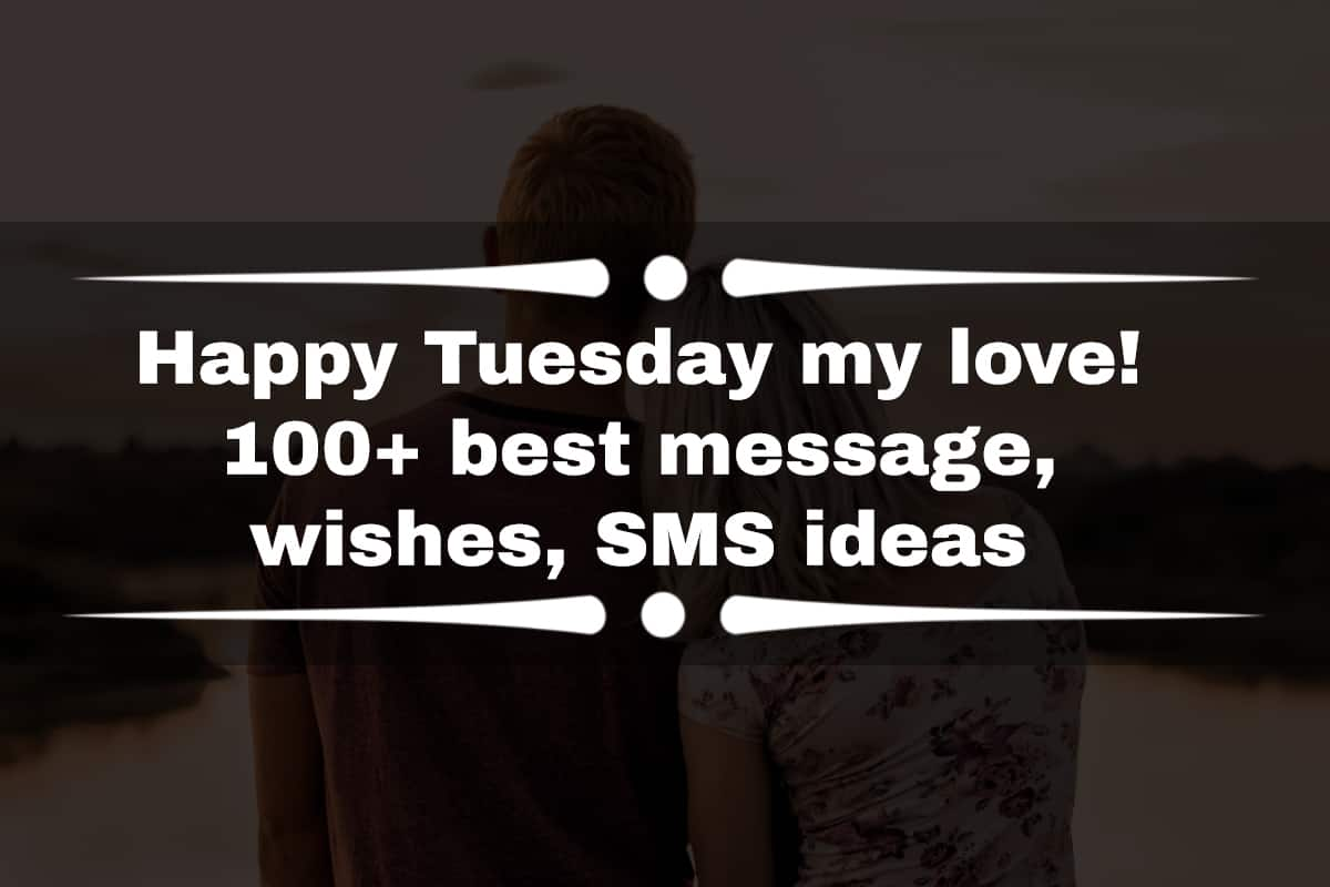 Happy Tuesday my love! 100+ best message, wishes, SMS ideas 