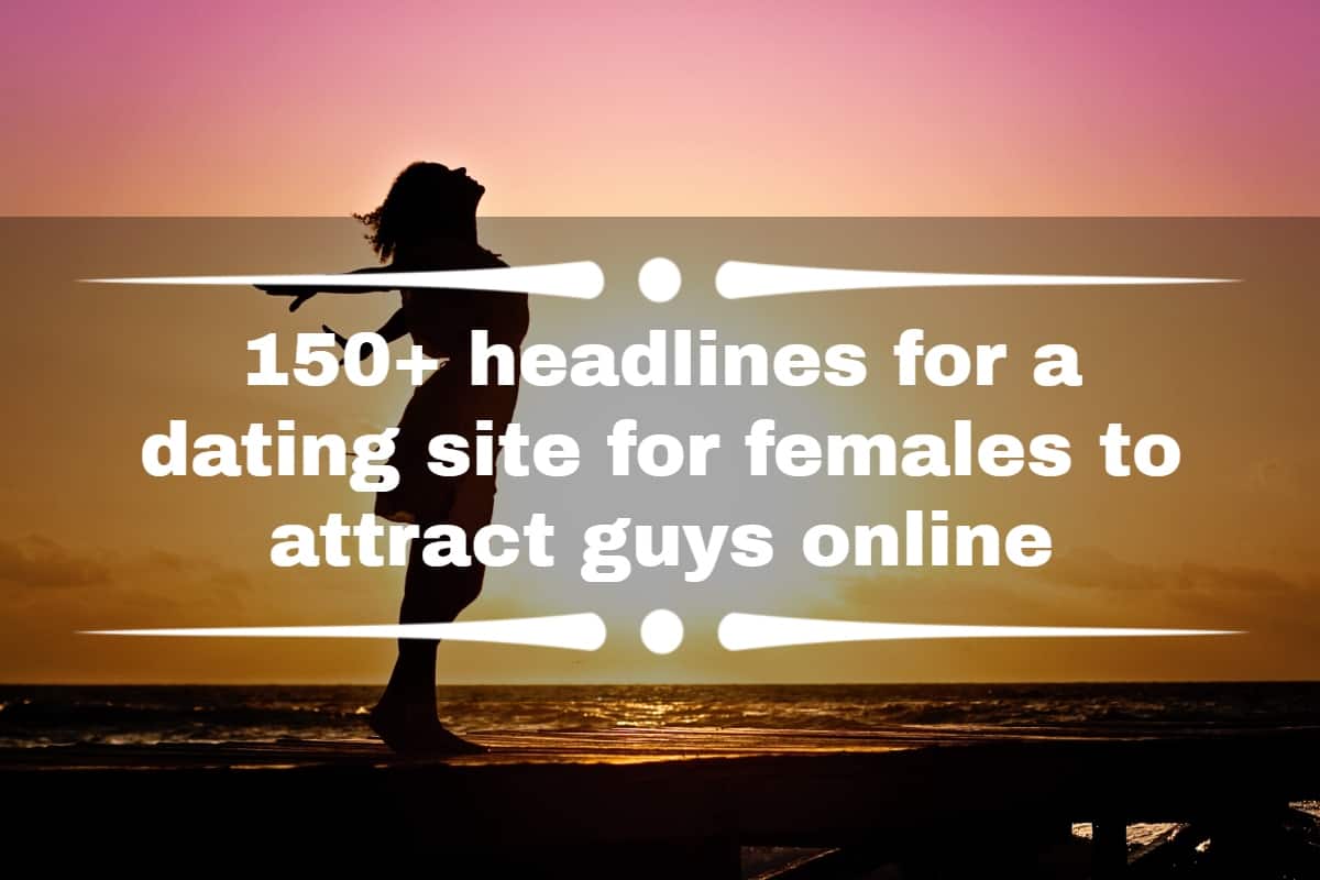 150+ headlines for a dating site for females to attract guys online -  