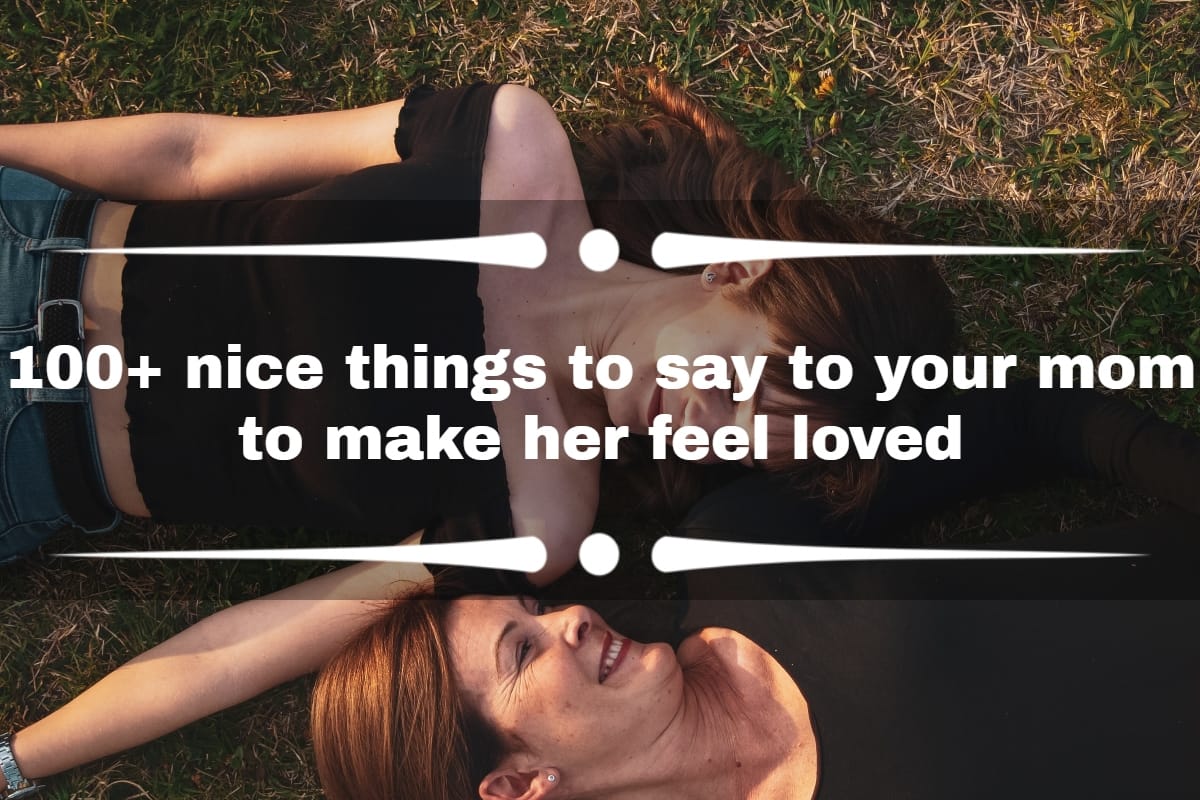 100+ Best Compliments for Mothers: Nice Things to Say to Mom