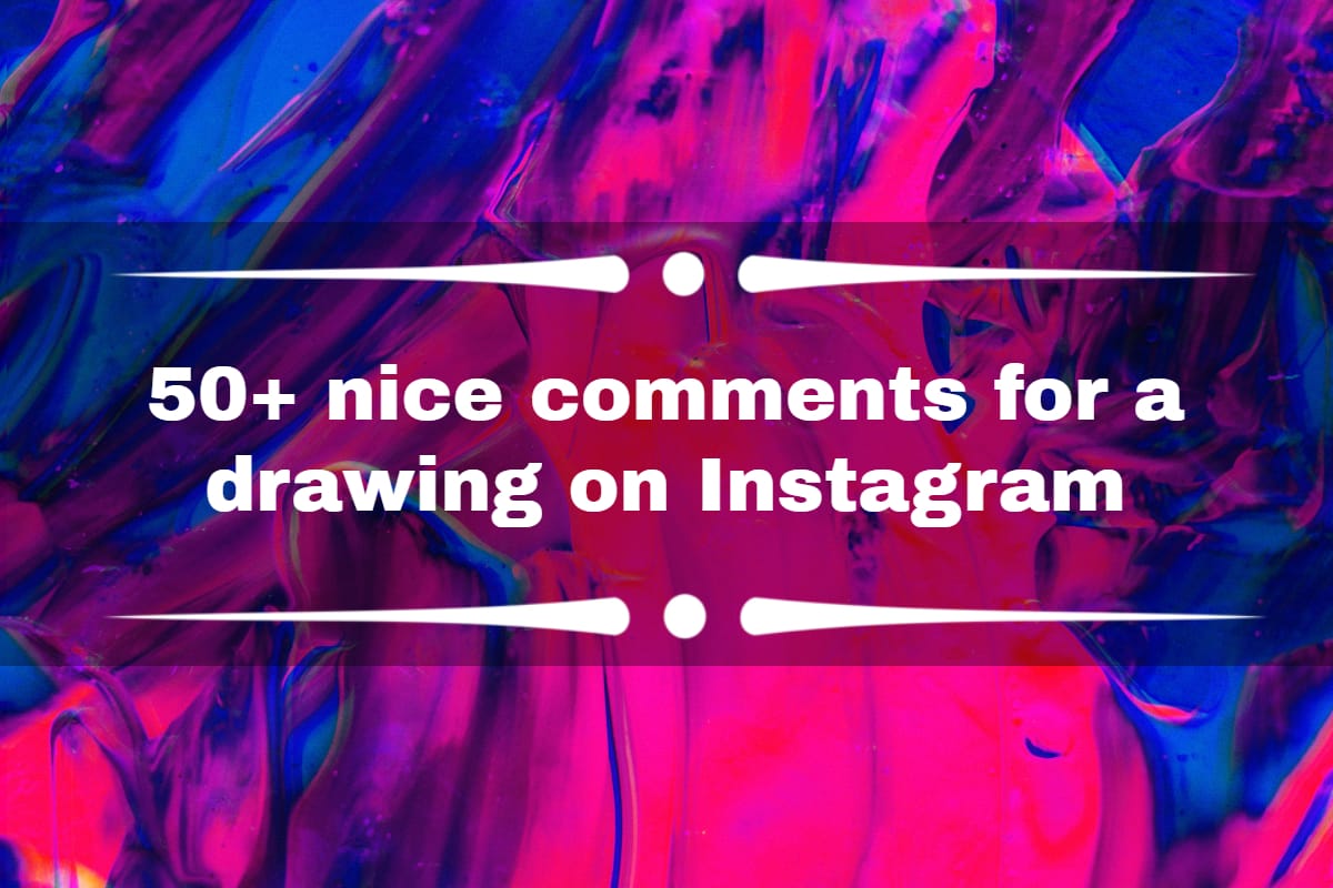Nice comments for a drawing on Instagram: Top 50+ best words to use