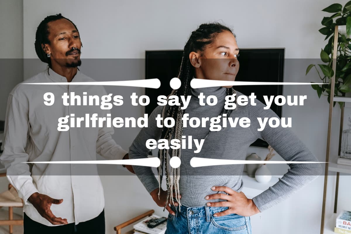 9 things to say to get your girlfriend to forgive you easily