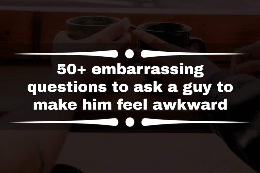 Embarrassing questions to ask a guy