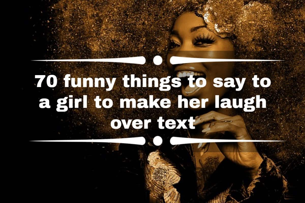 70 Best Funny Things To Say To A Girl To Make Her Laugh Over Text