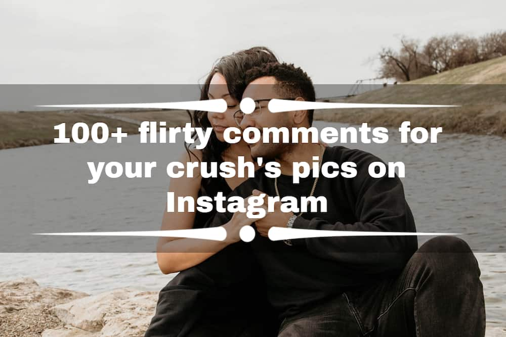 100+ flirty comments for your crush's pics on Instagram - Tuko.co.ke