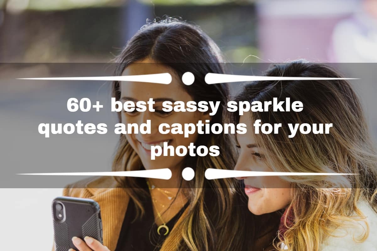 60+ best sassy sparkle quotes and captions for your photos 