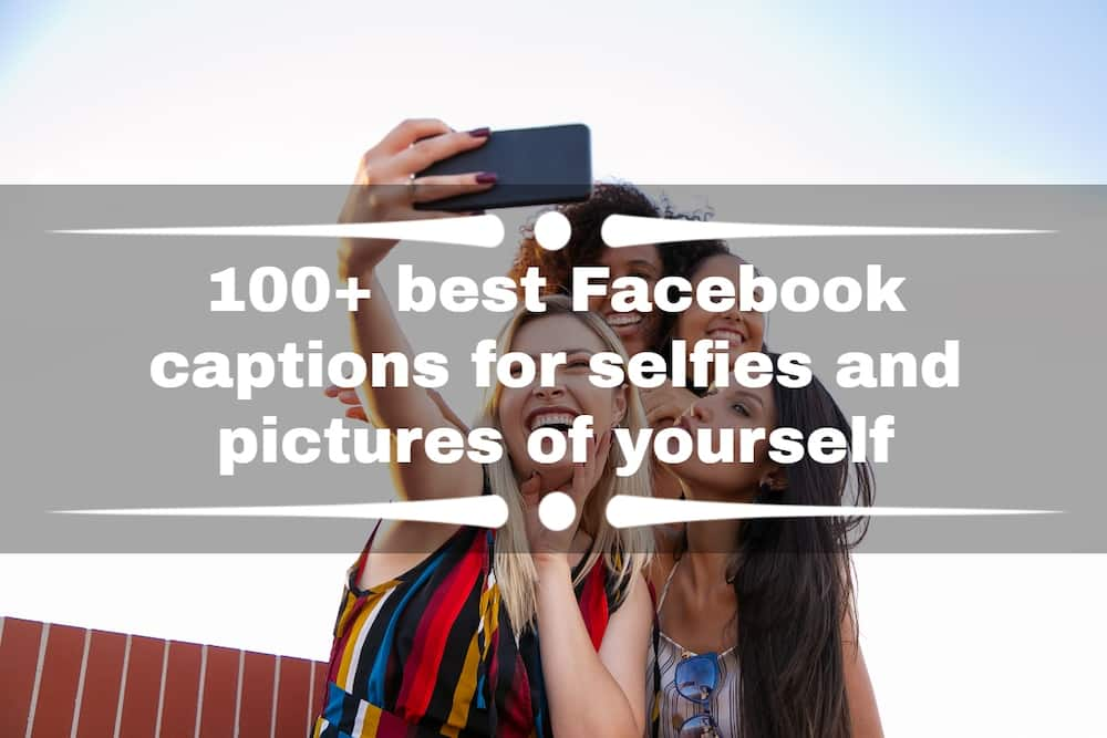 100+ best Facebook captions for selfies and pictures of yourself - Tuko