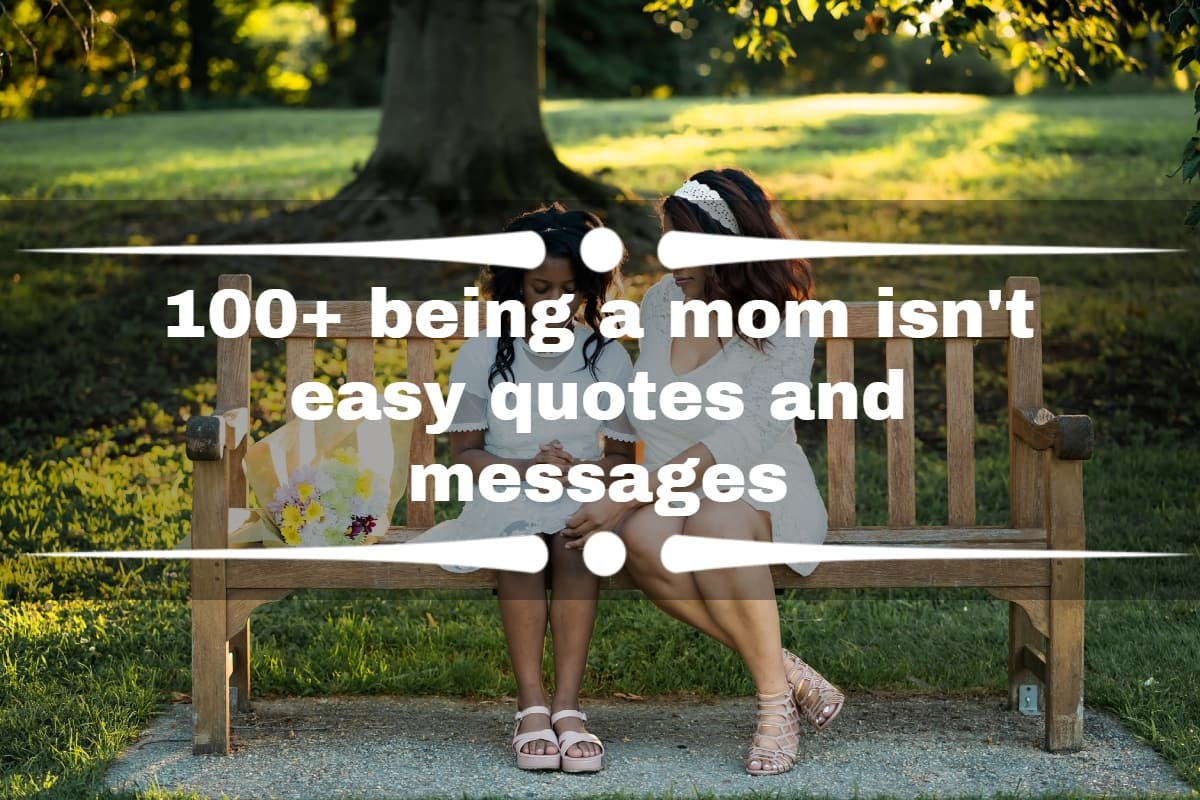 100 Being A Mom Isnt Easy Quotes And Messages To Encourage You Ke