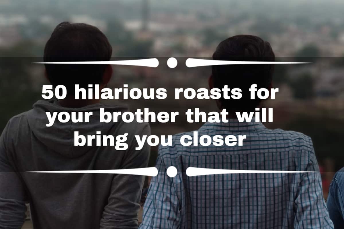 50 hilarious roasts for your brother that will bring you closer 