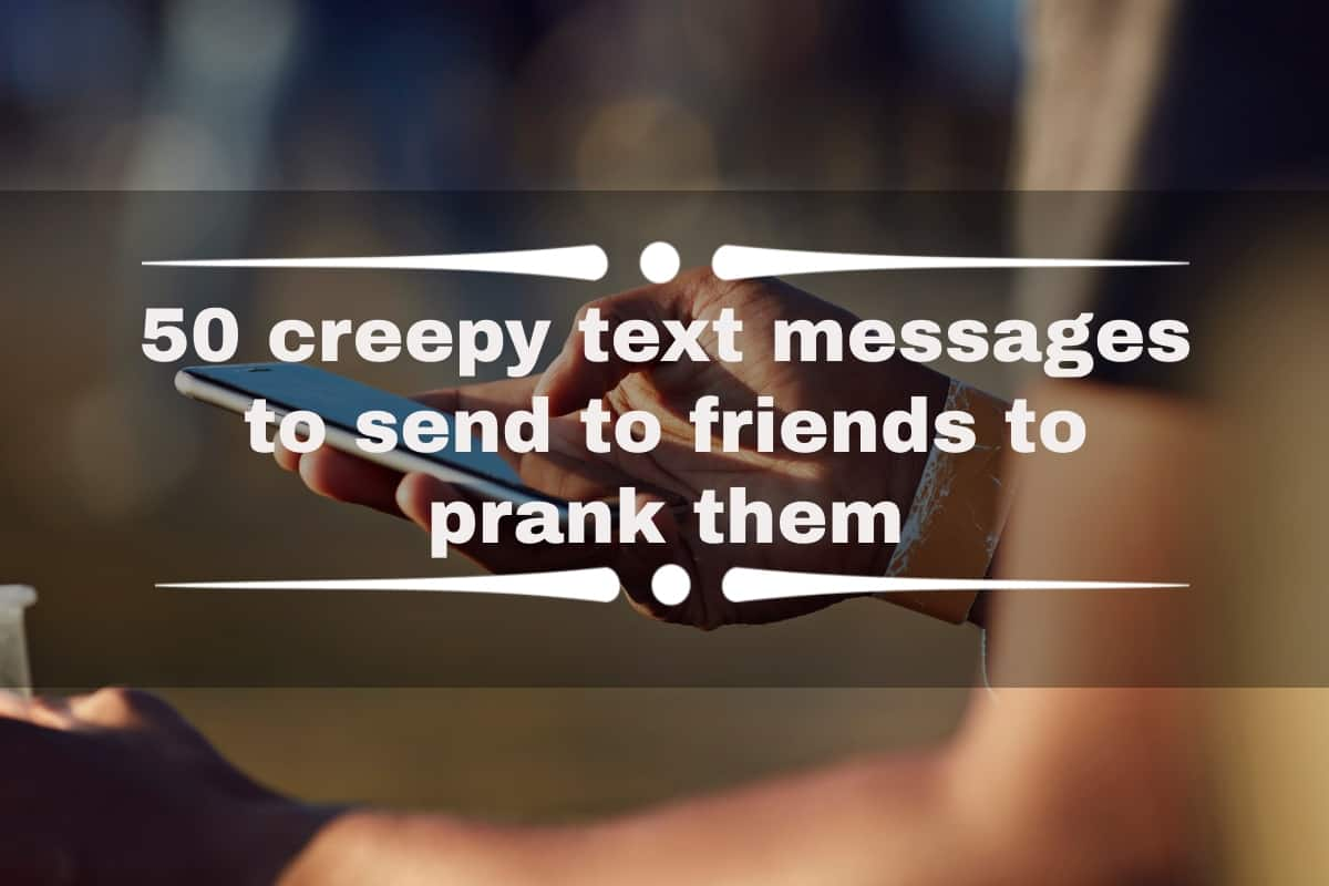 50 Creepy Text Messages To Send To Friends To Prank Them Ke