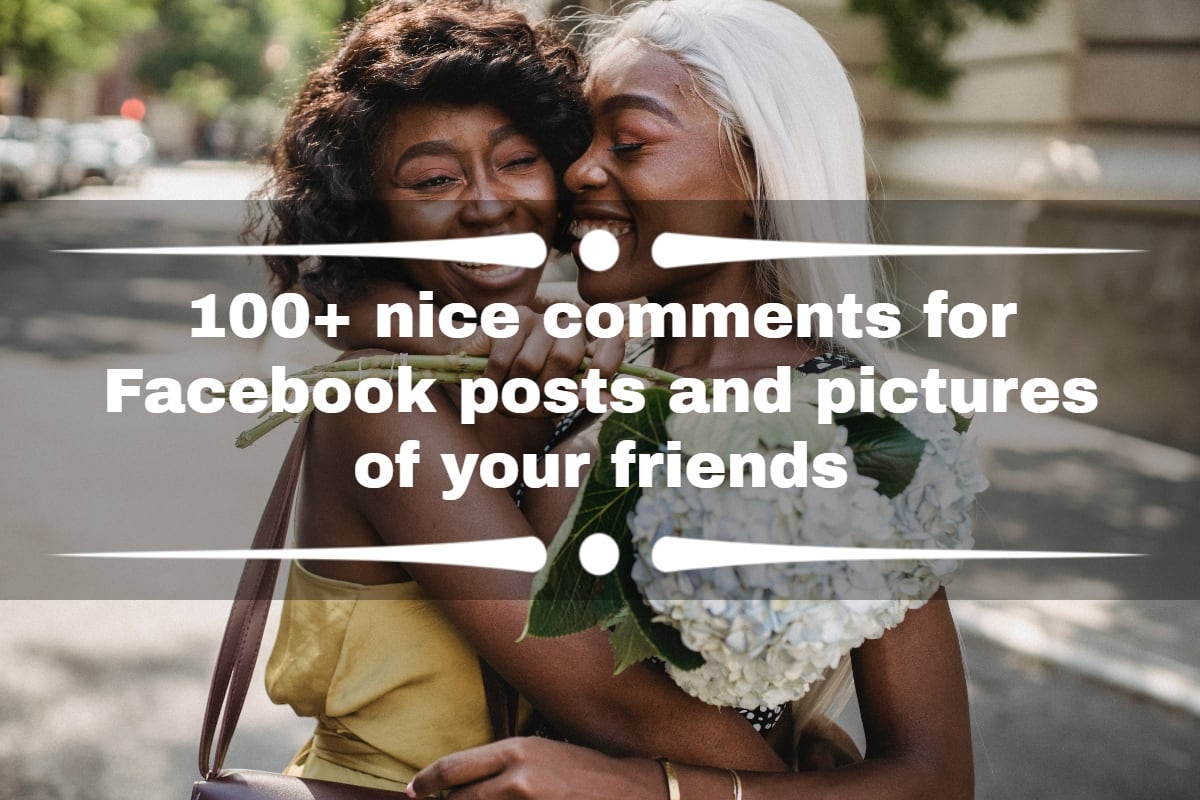 100+ nice comments for Facebook posts and pictures of your friends -  