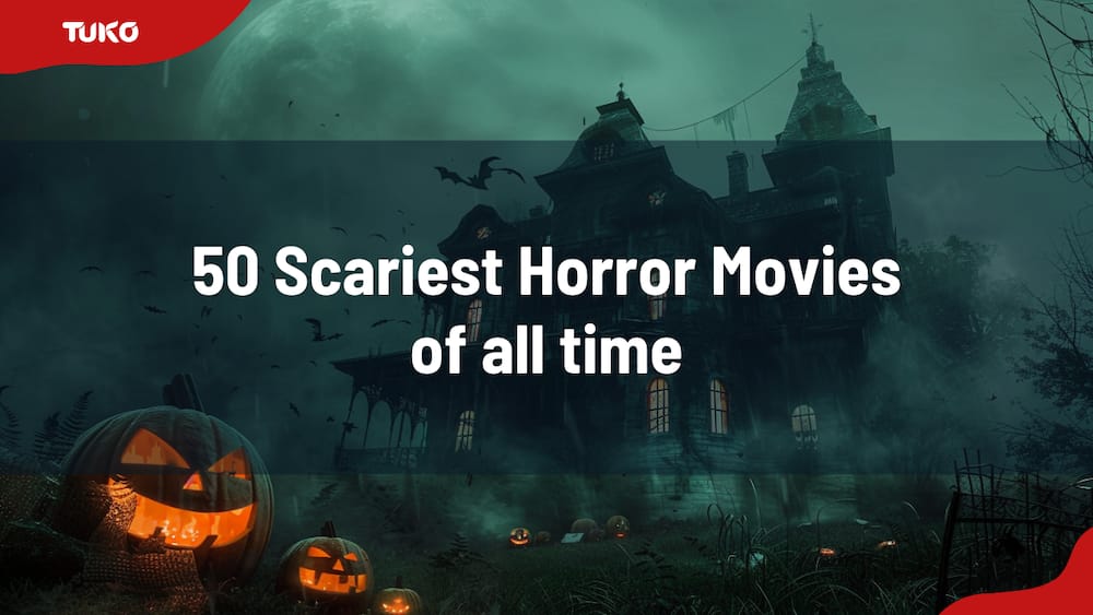 50 scariest horror movies of all time for horror movie fans - Tuko.co.ke